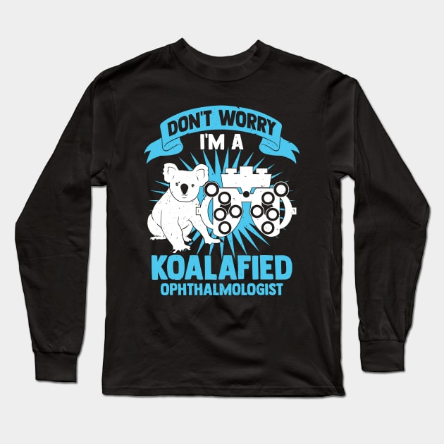 Don't Worry I'm A Koalafied Ophthalmologist Long Sleeve T-Shirt by Dolde08
